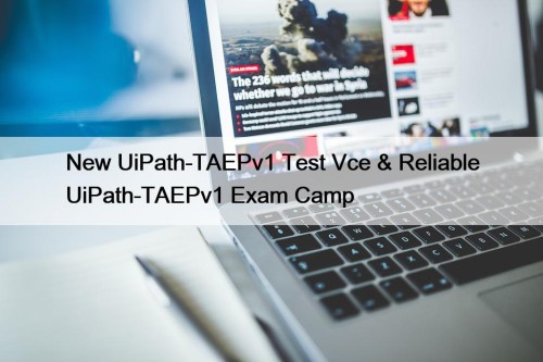 New UiPath-TAEPv1 Test Vce & Reliable UiPath-TAEPv1 Exam ...